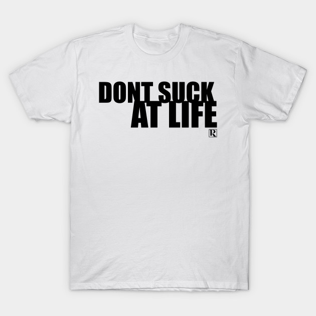 Dont Suck at Life- BOLD BLACK by Proven By Ruben